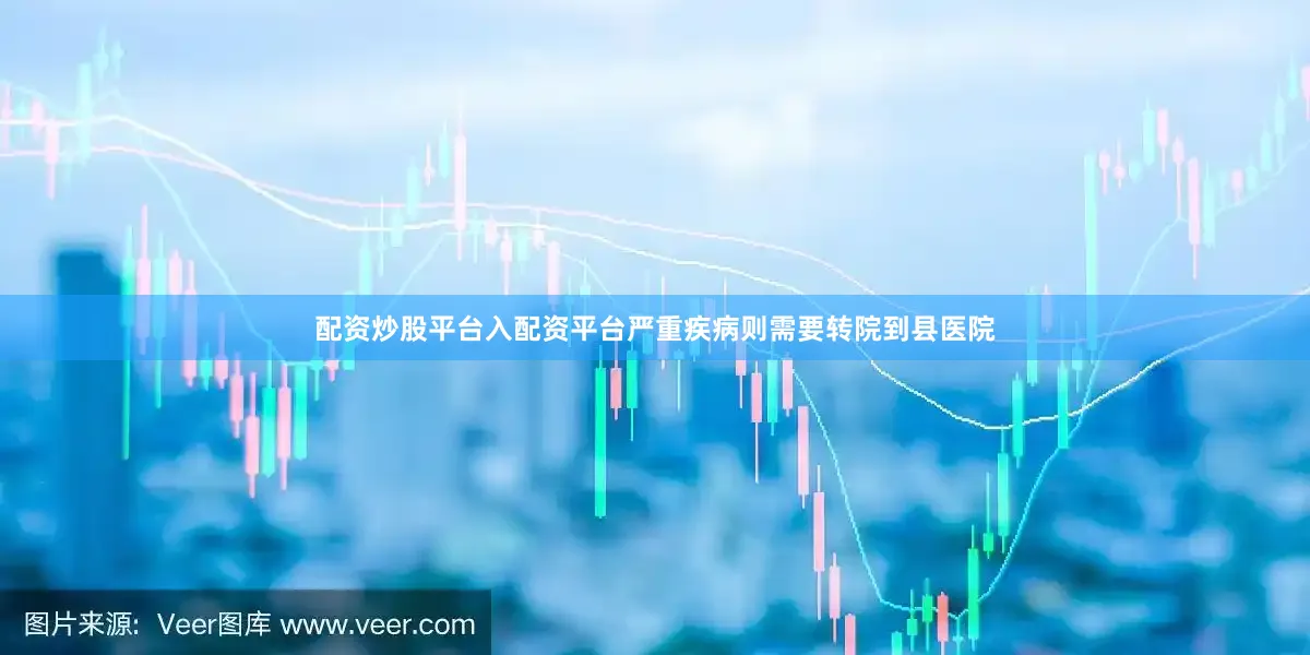 配资炒股平台入配资平台严重疾病则需要转院到县医院