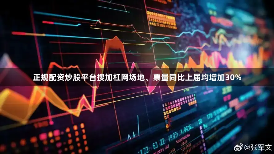 正规配资炒股平台搜加杠网场地、票量同比上届均增加30%