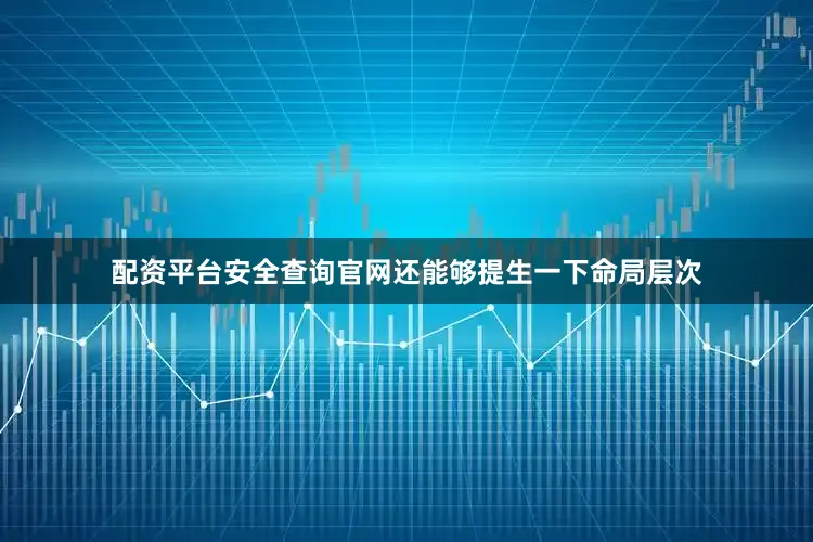 配资平台安全查询官网还能够提生一下命局层次