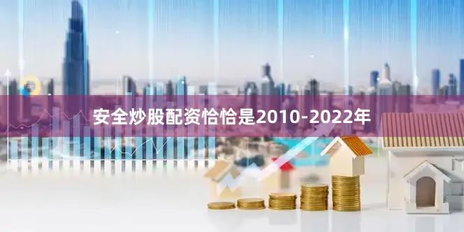 安全炒股配资恰恰是2010-2022年