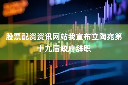 股票配资资讯网站我宣布立陶宛第十九届政府辞职