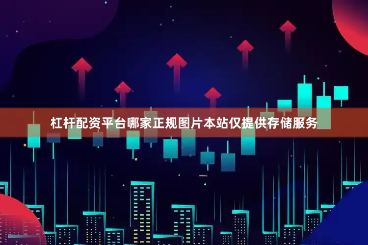 杠杆配资平台哪家正规图片本站仅提供存储服务