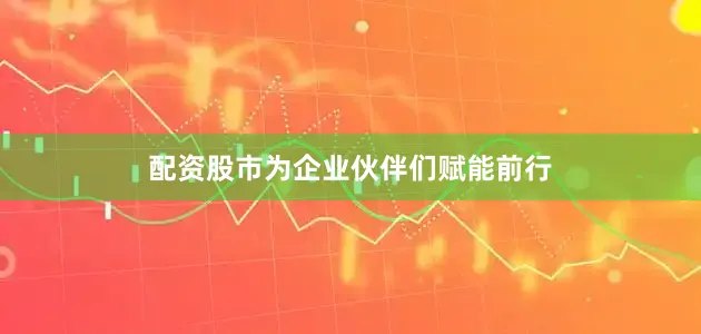 配资股市为企业伙伴们赋能前行