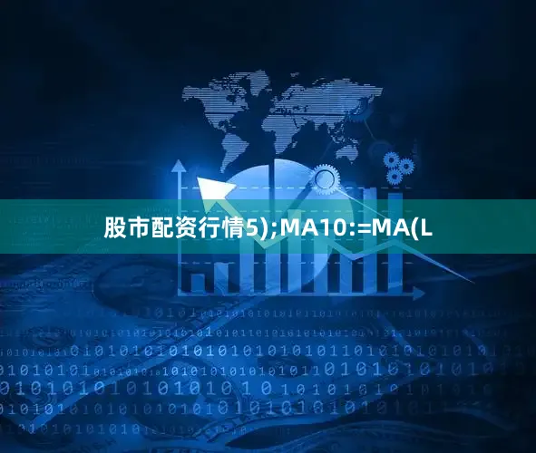 股市配资行情5);MA10:=MA(L