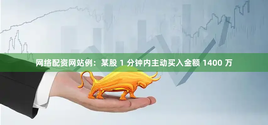 网络配资网站例：某股 1 分钟内主动买入金额 1400 万
